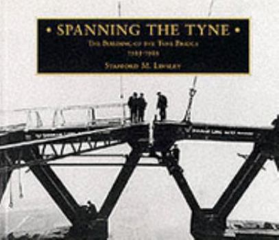 Spanning the Tyne: The Building of the Tyne Bridge 1925-1928