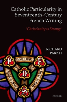 Hardcover Catholic Particularity in Seventeenth-Century French Writing: 'Christianity Is Strange' Book