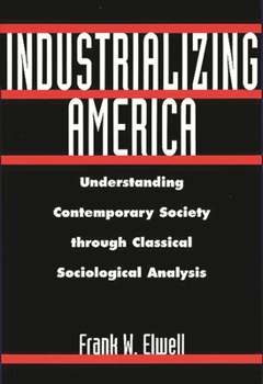 Paperback Industrializing America: Understanding Contemporary Society Through Classical Sociological Analysis Book