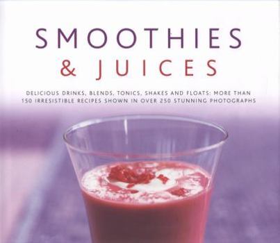 Hardcover Smoothies & Juices: Delicious Drinks, Blends, Tonics, Shakes and Floats: More Than 150 Irrestible Recipes Shown in Over 250 Stunning Photo Book