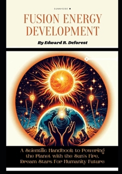 Paperback Fusion Energy Development: A Scientific Handbook to Powering the Planet with the Sun's Fire, Dream Stars For Humanity Future Book