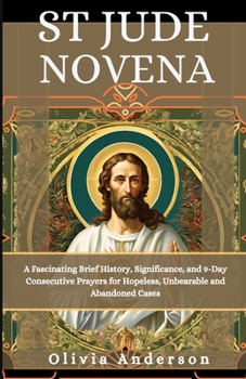 Paperback St Jude Novena: A Fascinating Brief History, Significance, and 9-Day consecutive prayers for hopeless, Unbearable and Abandoned Cases Book