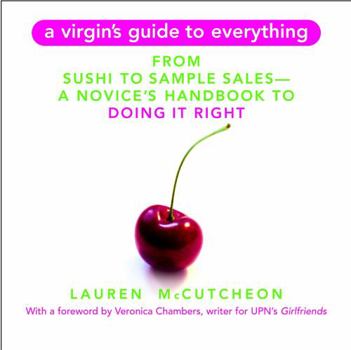 Paperback A Virgin's Guide to Everything: From Sushi to Sample Sales--A Novice's Handbook to Doing It Right Book