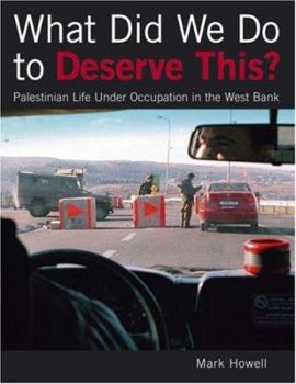 Hardcover What Did We Do to Deserve This?: Palestinian Life Under Occupation in the West Bank Book