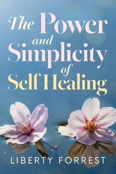 The Power and Simplicity of Self-Healing: With scientific proof that you can create your own miracle