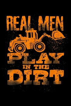 Real Men Play In The Dirt: Real Men Play In The Dirt Cute Laborers Funny Excavator Gift Journal/Notebook Blank Lined Ruled 6x9 100 Pages