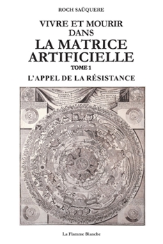 Paperback Vivre Et Mourir Dans La Matrice Artificielle: L'Appel de la Résistance [French] Book