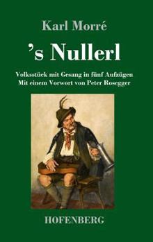 Hardcover 's Nullerl: Volksstück mit Gesang in fünf Aufzügen Mit einem Vorwort von Peter Rosegger [German] Book