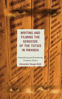 Hardcover Writing and Filming the Genocide of the Tutsis in Rwanda: Dismembering and Remembering Traumatic History Book