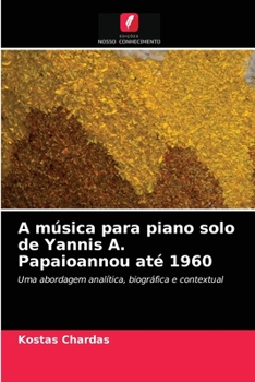 A música para piano solo de Yannis A. Papaioannou até 1960: Uma abordagem analítica, biográfica e contextual