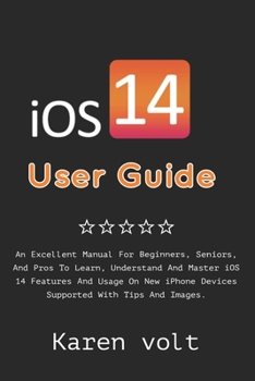 Paperback iOS 14 User Guide: An Excellent Manual For Beginners, Seniors, And Pros To Learn, Understand And Master iOS 14 Features And Usage On New Book