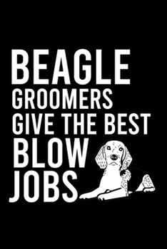 Paperback Beagle Groomers Give the Best Blow Jobs: Cute Beagle Defult Ruled Notebook, Great Accessories & Gift Idea for Beagle Owner & Lover.Default Ruled Noteb Book