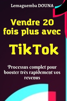 Paperback Vendre 20 fois plus avec TikTok: Processus complet pour booster très rapidement vos revenus [French] Book