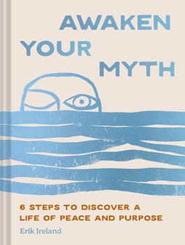 Awaken Your Myth: 6 Steps to Discover a Life of Peace and Purpose