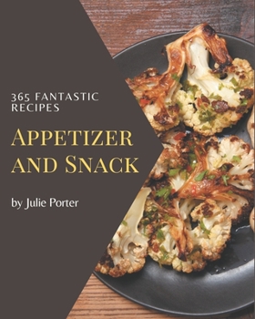 Paperback 365 Fantastic Appetizer and Snack Recipes: Start a New Cooking Chapter with Appetizer and Snack Cookbook! Book