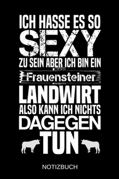 Ich hasse es so sexy zu sein aber ich bin ein Frauensteiner Landwirt also kann ich nichts dagegen tun: A5 Notizbuch | Liniert 120 Seiten | ... | Muttertag | Namenstag (German Edition)
