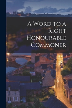 Paperback A Word to a Right Honourable Commoner [microform] Book