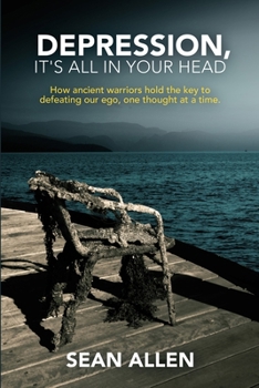 Paperback Depression, It's All In Your Head: How Ancient Warriors Hold the Key to Defeating Our Ego, One Thought at a Time. Book