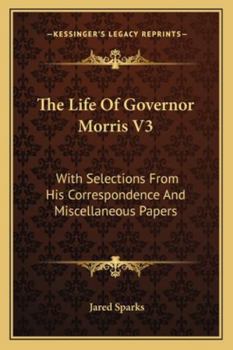 Paperback The Life of Governor Morris V3: With Selections from His Correspondence and Miscellaneous Papers Book