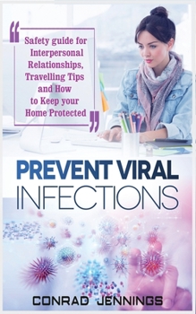 Paperback Prevent Viral Infections: Safety Guide for Interpersonal Relationships, Travelling Tips, and How to Keep Your Home Protected Book