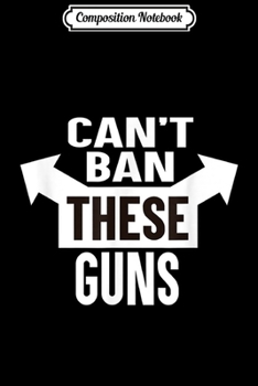 Composition Notebook: Can't Ban These Guns Funny Gun Control Muscle  Journal/Notebook Blank Lined Ruled 6x9 100 Pages