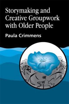 Paperback Storymaking and Creative Groupwork with Elderly People: Music, Meaning and Relationship Book