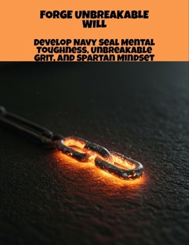 Paperback Forge Unbreakable Will: Develop Navy Seal Mental Toughness, Unbreakable Grit, And Spartan Mindset Book