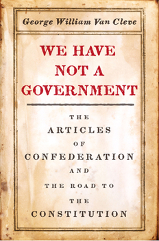 Hardcover We Have Not a Government: The Articles of Confederation and the Road to the Constitution Book