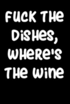 Paperback Fuck The Dishes Where's The Wine: Sarcasm and humor notebook lined journal perfect gag gift co-worker colleague friend or relative better than a card! Book
