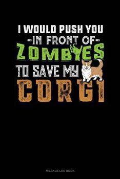 Paperback I Would Push You in Front of Zombies to Save My Corgi: Mileage Log Book