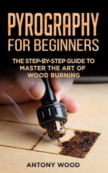 Paperback Pyrography for Beginners: The step-by-step guide to Master the art of Wood burning Book