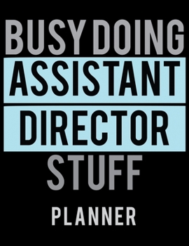 Paperback Busy Doing Assistant Director Stuff Planner: 2020 Weekly Planner Journal -Notebook- For Weekly Goal Gift for the Assistant Director Book