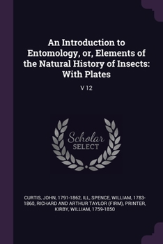 Paperback An Introduction to Entomology, or, Elements of the Natural History of Insects: With Plates: V 12 Book