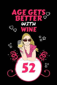 Age Gets Better With Wine 52: Perfect Gag Gift For 52 Year Old Wine Drinkers | Blank Lined Notebook Journal | 100 Pages 6 x 9 Format | Office Humour ... Hen Stag Do | Anniversary | Christmas | Xmas