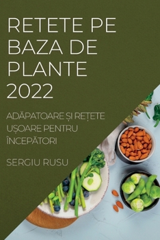 Paperback Retete Pe Baza de Plante 2022: Ad&#258;patoare &#536;i Re&#538;ete U&#536;oare Pentru Încep&#258;tori [Romanian] Book