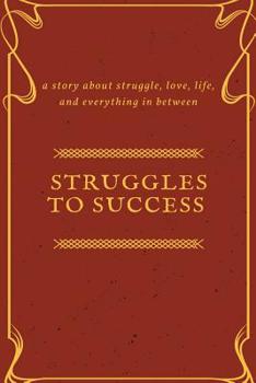 Paperback Struggles To Success: A Story About Struggle, Love, Life, and Everything in Between Book