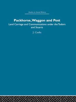Packhorse, Waggon and Post: Land Carriage and Communications Under the Tudors and Stuarts