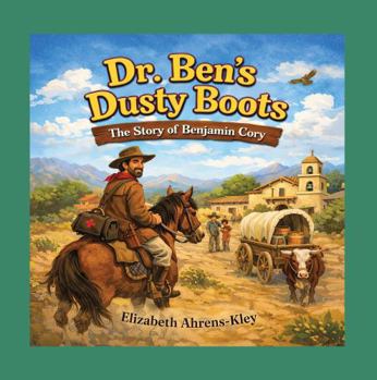 Dr. Ben's Dusty Boots: The Story of Benjamin Cory (The Pioneers: Dr. Ben Cory and Sarah)