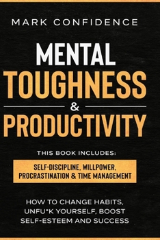 Paperback Mental Toughness & Productivity: This book includes: Self-Discipline, Willpower, Procrastination & Time Management. How to change habits, unfu*k yours Book