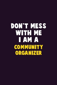Paperback Don't Mess With Me, I Am A Community Organizer: 6X9 Career Pride 120 pages Writing Notebooks Book