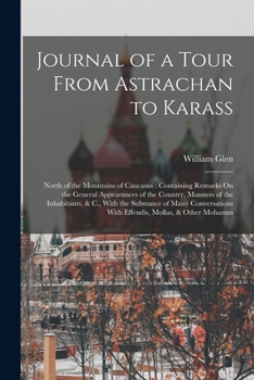 Paperback Journal of a Tour From Astrachan to Karass: North of the Mountains of Caucasus: Containing Remarks On the General Appearances of the Country, Manners Book