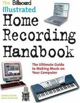 Paperback The Billboard Illustrated Home Recording Handbook: The Ultimate Guide to Making Music on Your Computer Book