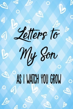 Letters to my Son as I watch you grow: Writing Journal: Lined Notebook Journal to Write In, Blank, 6" x 9", 120 pages