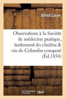 Paperback Observations À La Société de Médecine Pratique, Traitement Du Choléra & Vin de Colombo Composé [French] Book