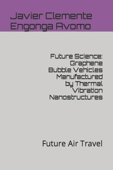 Paperback Future Science: Graphene Bubble Vehicles Manufactured by Thermal Vibration Nanostructures: Future Air Travel Book