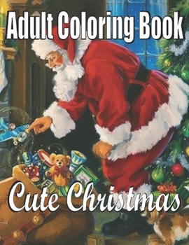 Cute Christmas: An Adult Coloring Book: Holiday Art Designs on High-Quality Coloring Book with Cheerful Santas,Silly Reindeer, Adorable Elves, Loving Animals, Happy Kids,