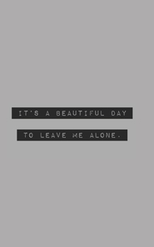 It’s a Beautiful Day to Leave Me Alone: Blank Lined Journal (office humor)