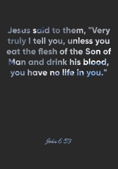 John 6:53 Notebook: Jesus said to them, "Very truly I tell you, unless you eat the flesh of the Son of Man and drink his blood, you have no life in ... Christian Journal/Diary Gift, Doodle Present