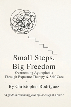 Paperback Small Steps, Big Freedom: Overcoming Agoraphobia Through Exposure Therapy & Self-Care1 Book
