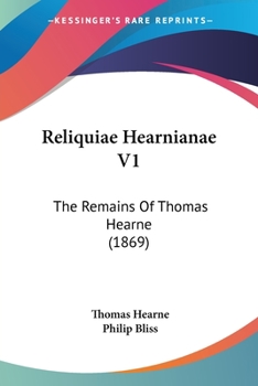 Reliquiae Hearnianae V1: The Remains Of Thomas Hearne
